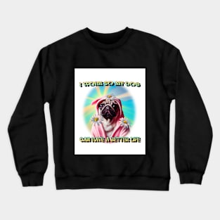 I work so my dog can have a better life Crewneck Sweatshirt